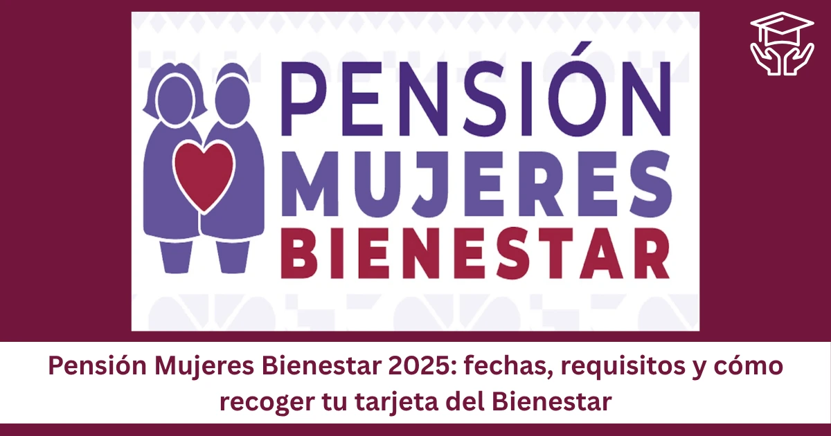 Pensión Mujeres Bienestar 2025: Fechas, requisitos y cómo recoger tu tarjeta